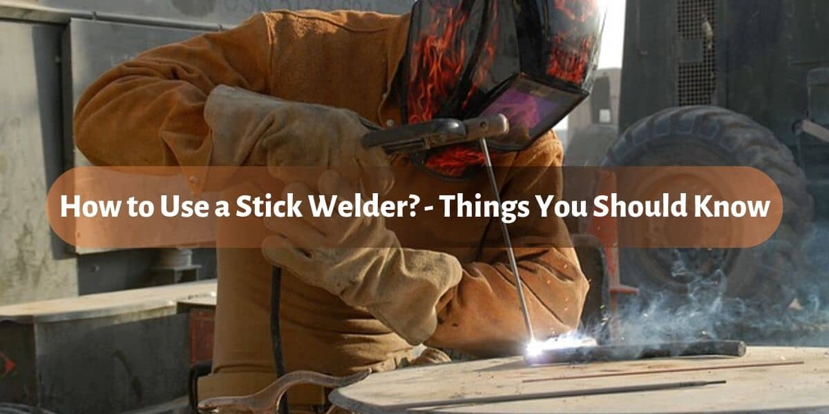 How to Use a Stick Welder