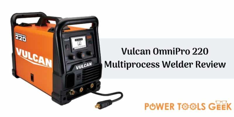 Vulcan OmniPro 220 Multiprocess Welder Review