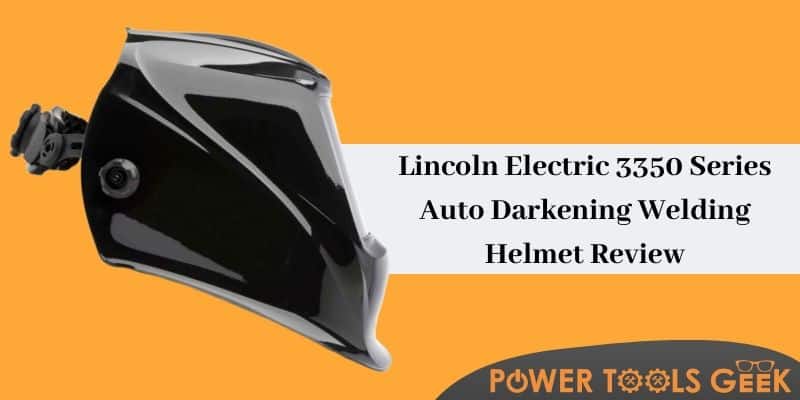 Lincoln Electric 3350 Series Auto Darkening Welding Helmet Review